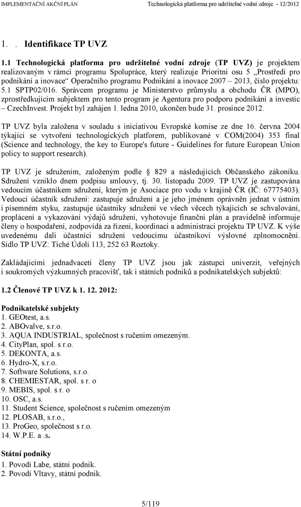 programu Podnikání a inovace 2007 2013, číslo projektu: 5.1 SPTP02/016.