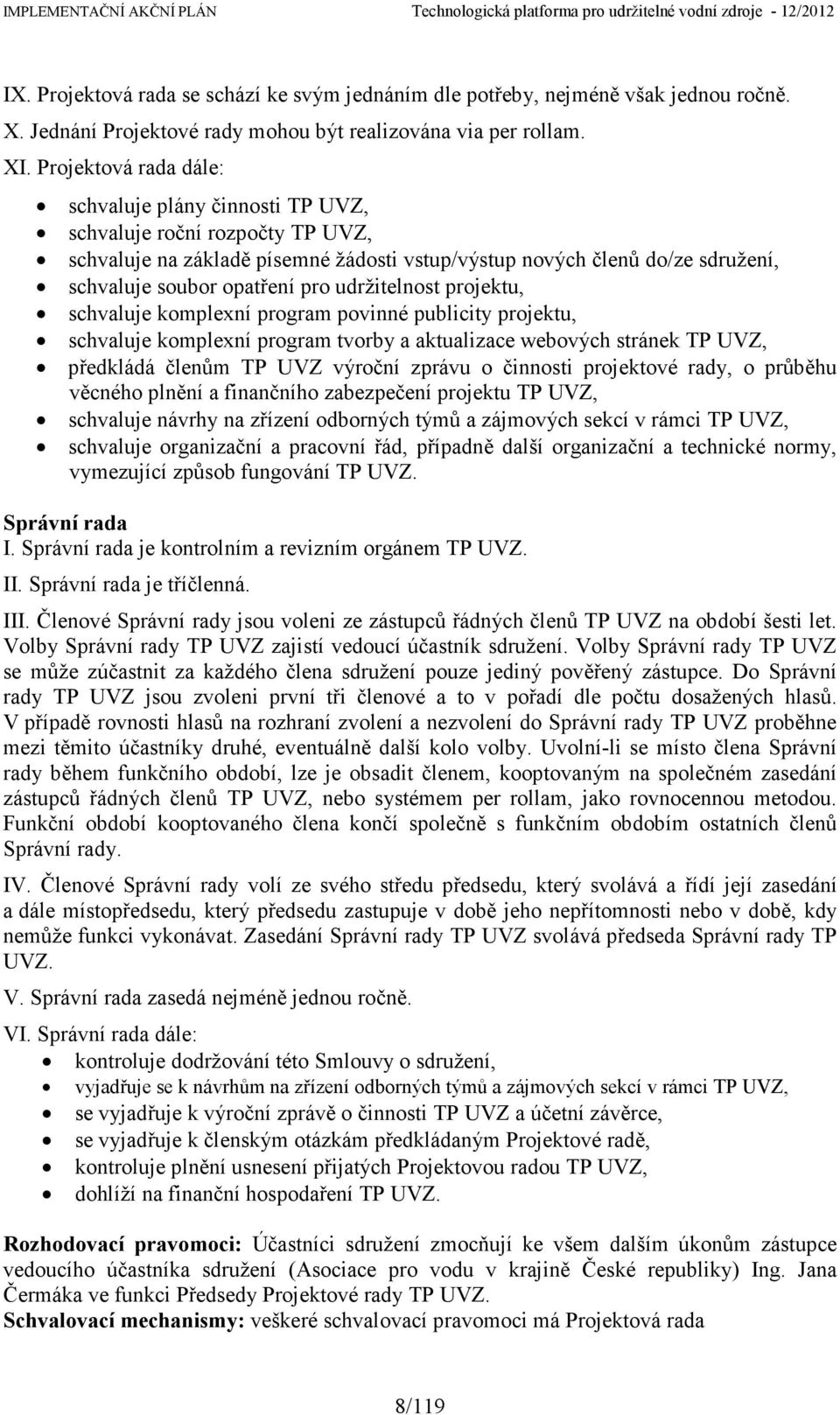 udržitelnost projektu, schvaluje komplexní program povinné publicity projektu, schvaluje komplexní program tvorby a aktualizace webových stránek TP UVZ, předkládá členům TP UVZ výroční zprávu o