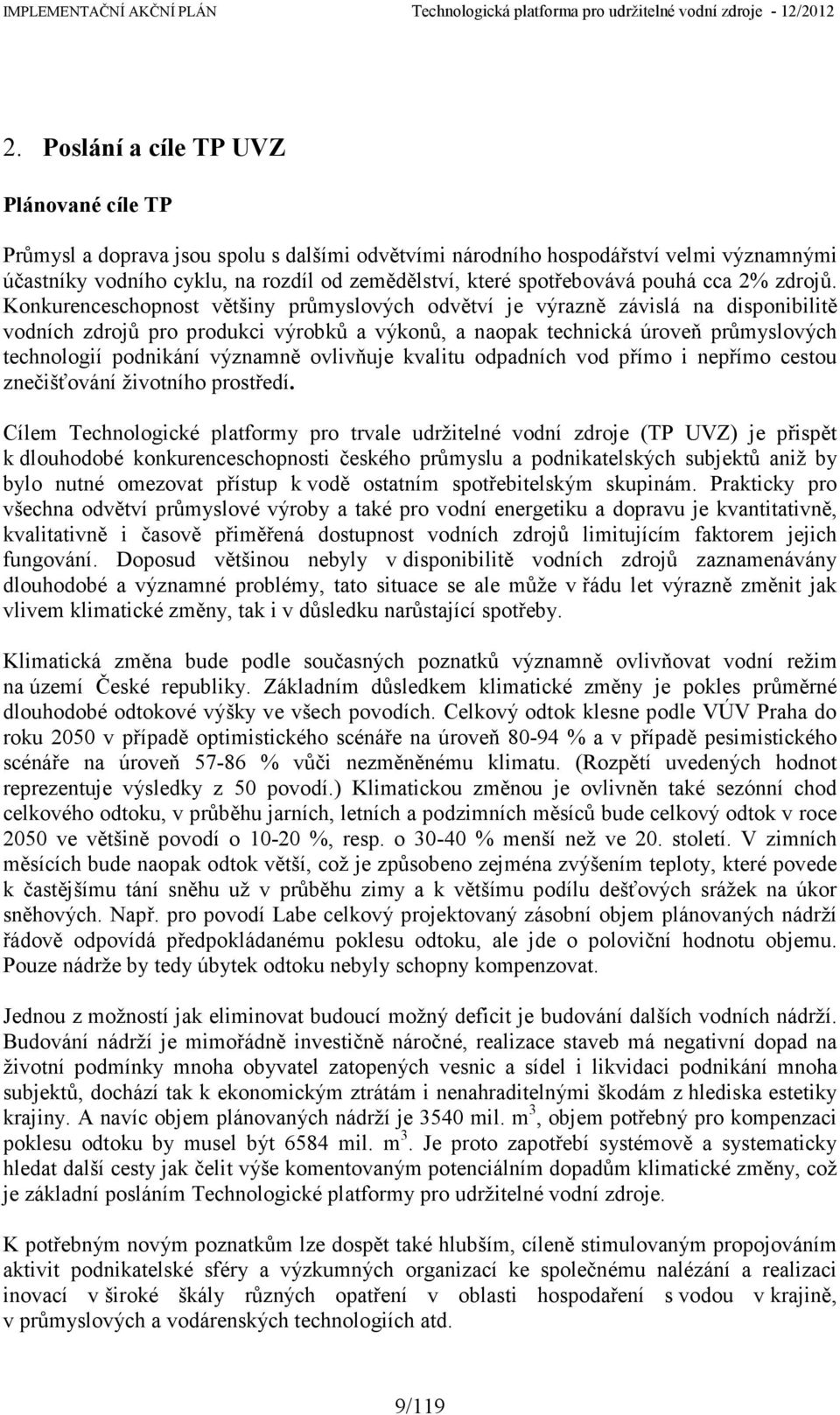 Konkurenceschopnost většiny průmyslových odvětví je výrazně závislá na disponibilitě vodních zdrojů pro produkci výrobků a výkonů, a naopak technická úroveň průmyslových technologií podnikání