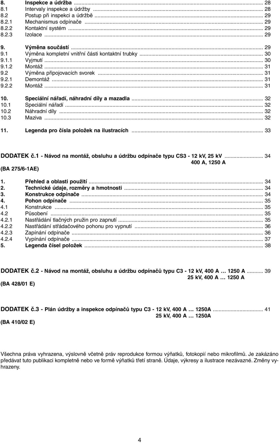 Speciální nářadí, náhradní díly a mazadla... 32 10.1 Speciální nářadí... 32 10.2 Náhradní díly... 32 10.3 Maziva... 32 11. Legenda pro čísla položek na ilustracích... 33 DODATEK č.