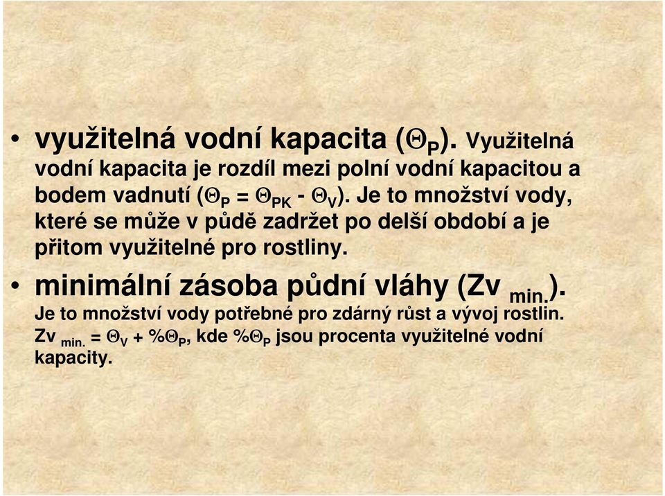 Je to množství vody, které se může v půdě zadržet po delší období a je přitom využitelné pro rostliny.