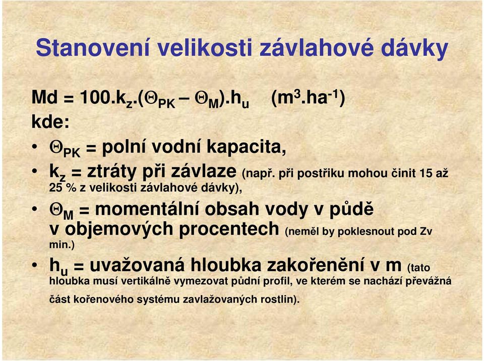 při postřiku mohou činit 15 až 25 % z velikosti závlahové dávky), Θ M = momentální obsah vody v půdě v objemových