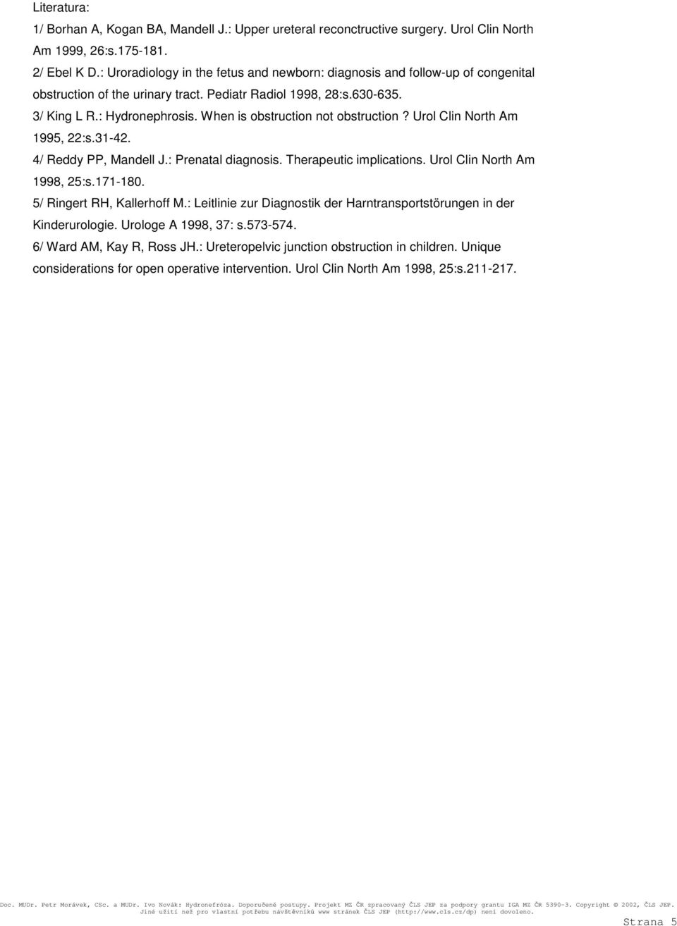 When is obstruction not obstruction? Urol Clin North Am 1995, 22:s.31-42. 4/ Reddy PP, Mandell J.: Prenatal diagnosis. Therapeutic implications. Urol Clin North Am 1998, 25:s.171-180.