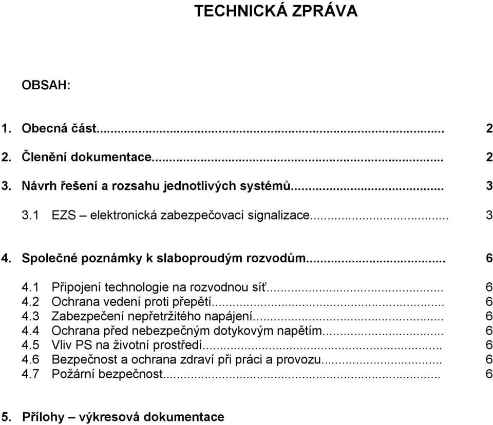 1 Připojení technologie na rozvodnou síť... 6 4.2 Ochrana vedení proti přepětí... 6 4.3 Zabezpečení nepřetržitého napájení... 6 4.4 Ochrana před nebezpečným dotykovým napětím.