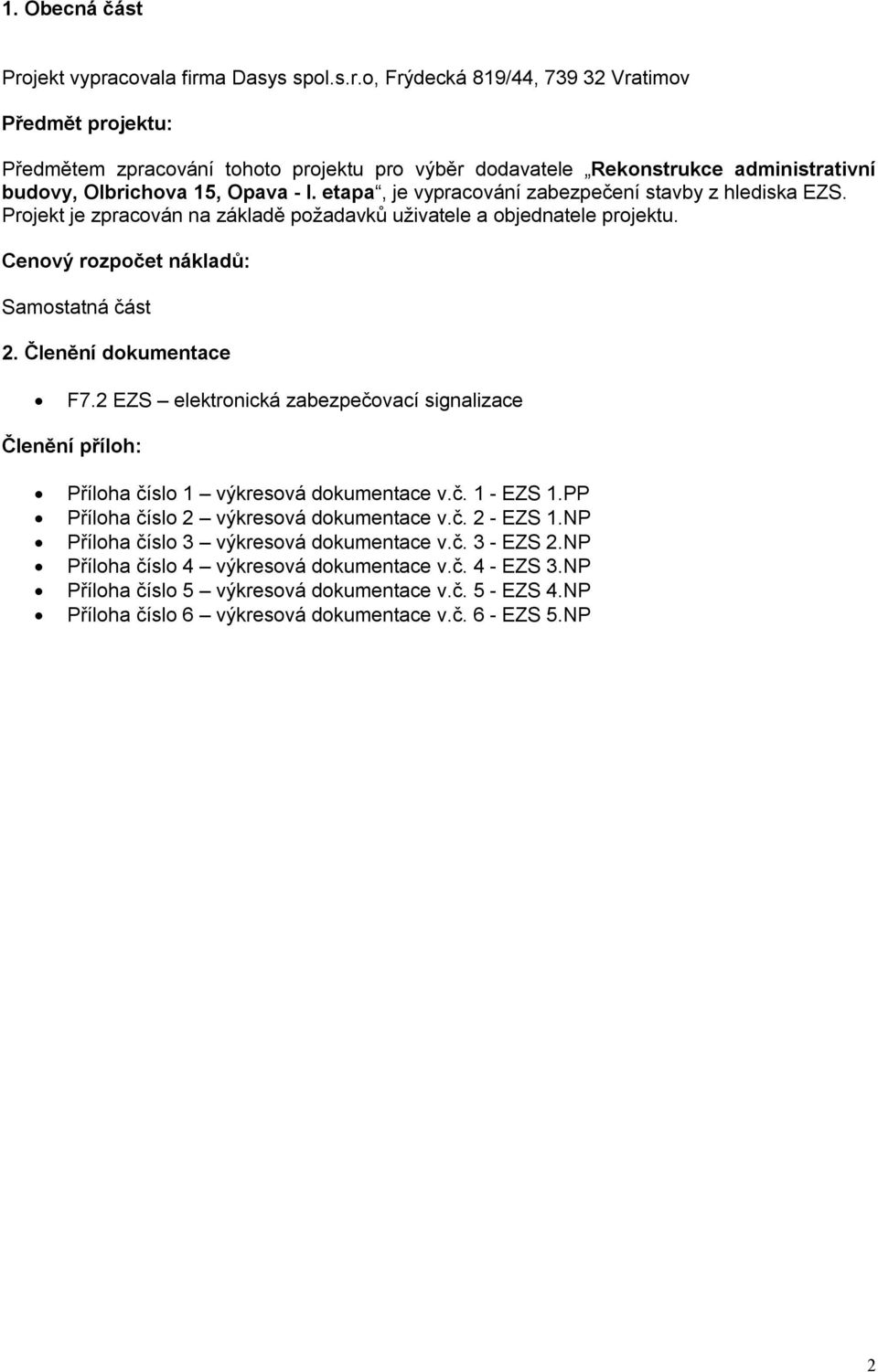 2 EZS elektronická zabezpečovací signalizace Členění příloh: Příloha číslo 1 výkresová dokumentace v.č. 1 - EZS 1.PP Příloha číslo 2 výkresová dokumentace v.č. 2 - EZS 1.