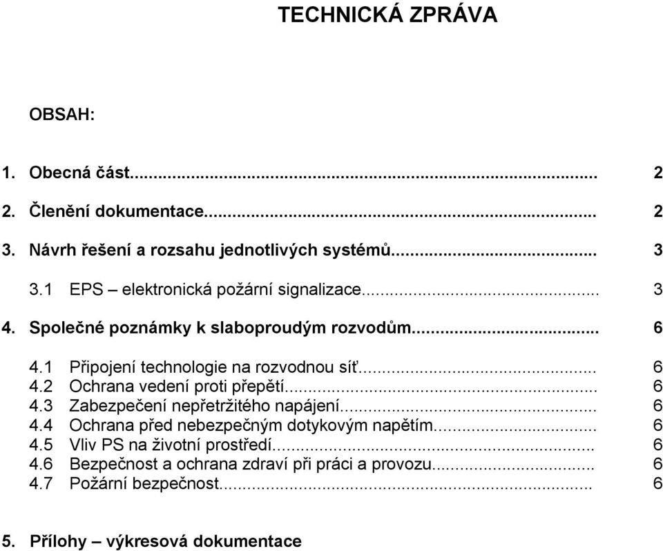 .. 6 4.2 Ochrana vedení proti přepětí... 6 4.3 Zabezpečení nepřetržitého napájení... 6 4.4 Ochrana před nebezpečným dotykovým napětím... 6 4.5 Vliv PS na životní prostředí.