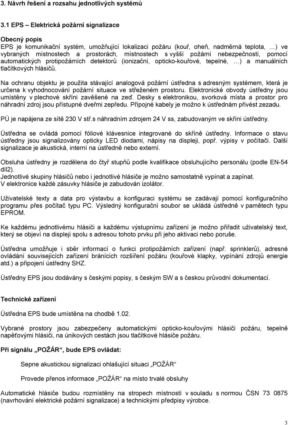 požární nebezpečností, pomocí automatických protipožárních detektorů (ionizační, opticko-kouřové, tepelné, ) a manuálních tlačítkových hlásičů.