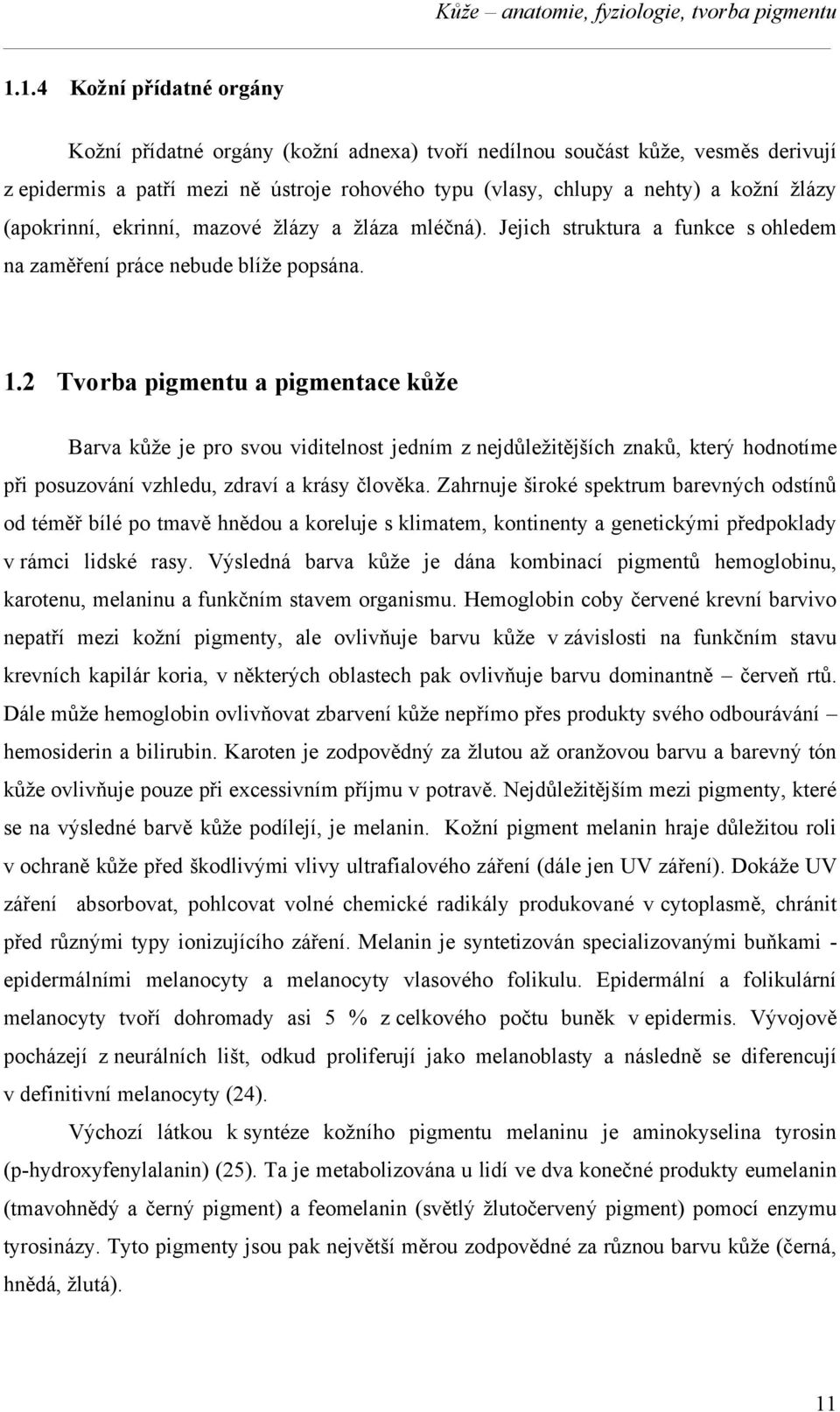 (apokrinní, ekrinní, mazové žlázy a žláza mléčná). Jejich struktura a funkce s ohledem na zaměření práce nebude blíže popsána. 1.