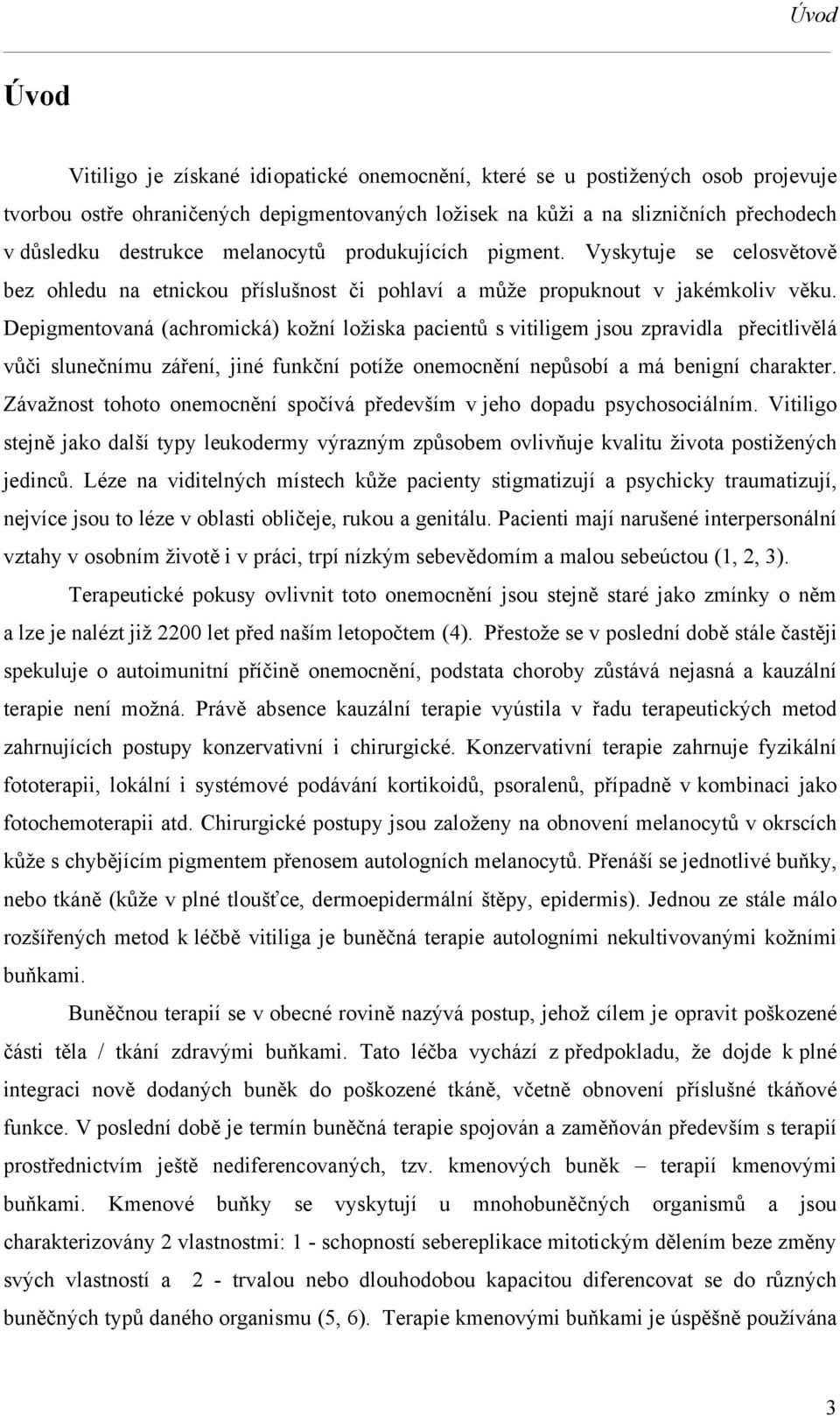 Depigmentovaná (achromická) kožní ložiska pacientů s vitiligem jsou zpravidla přecitlivělá vůči slunečnímu záření, jiné funkční potíže onemocnění nepůsobí a má benigní charakter.