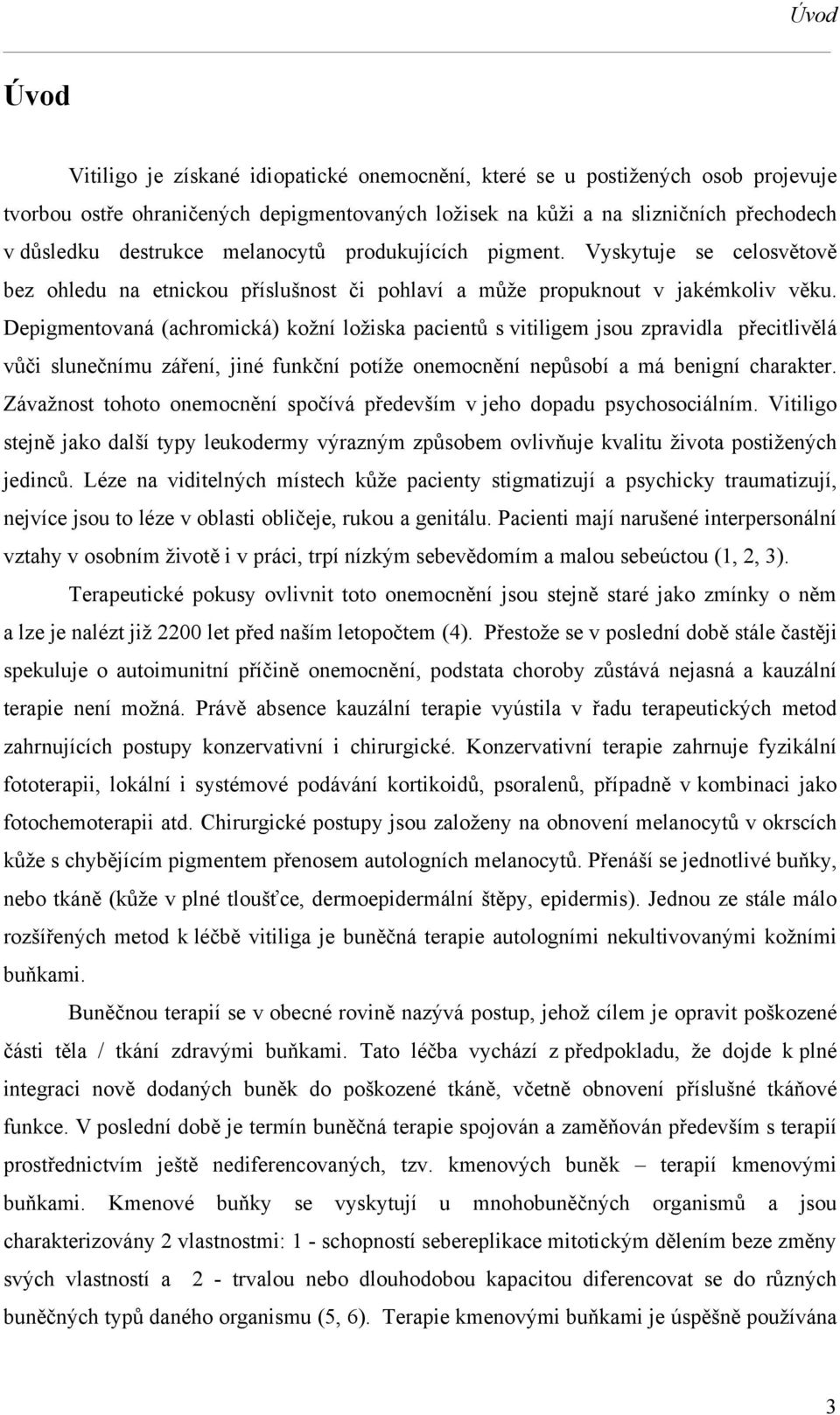 Depigmentovaná (achromická) kožní ložiska pacientů s vitiligem jsou zpravidla přecitlivělá vůči slunečnímu záření, jiné funkční potíže onemocnění nepůsobí a má benigní charakter.