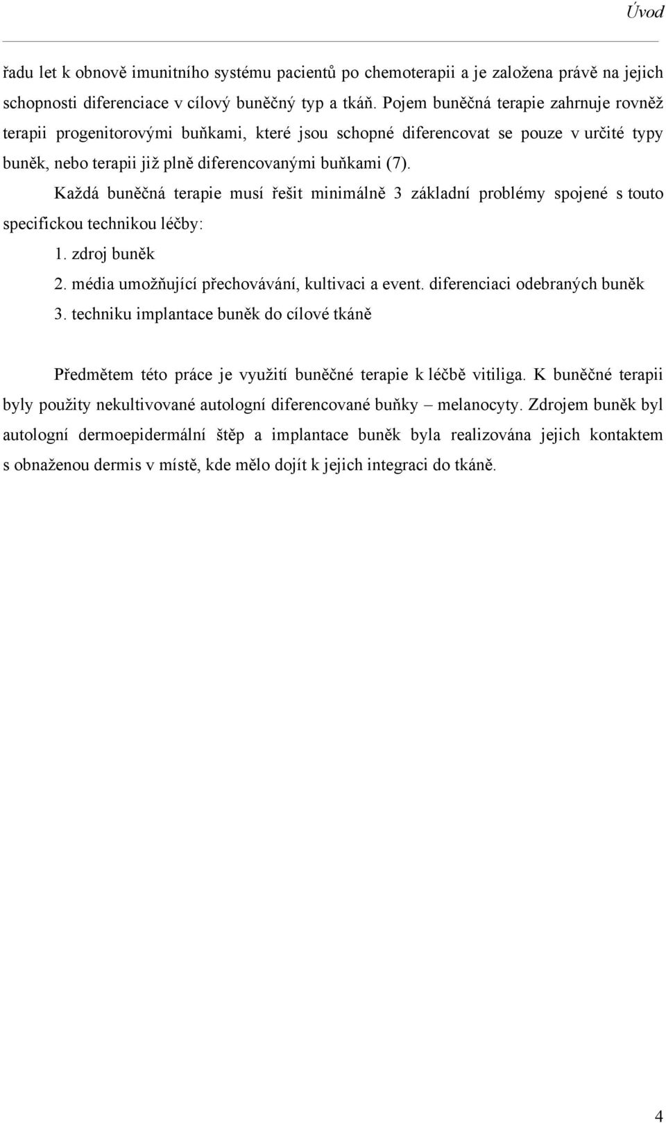 Každá buněčná terapie musí řešit minimálně 3 základní problémy spojené s touto specifickou technikou léčby: 1. zdroj buněk 2. média umožňující přechovávání, kultivaci a event.