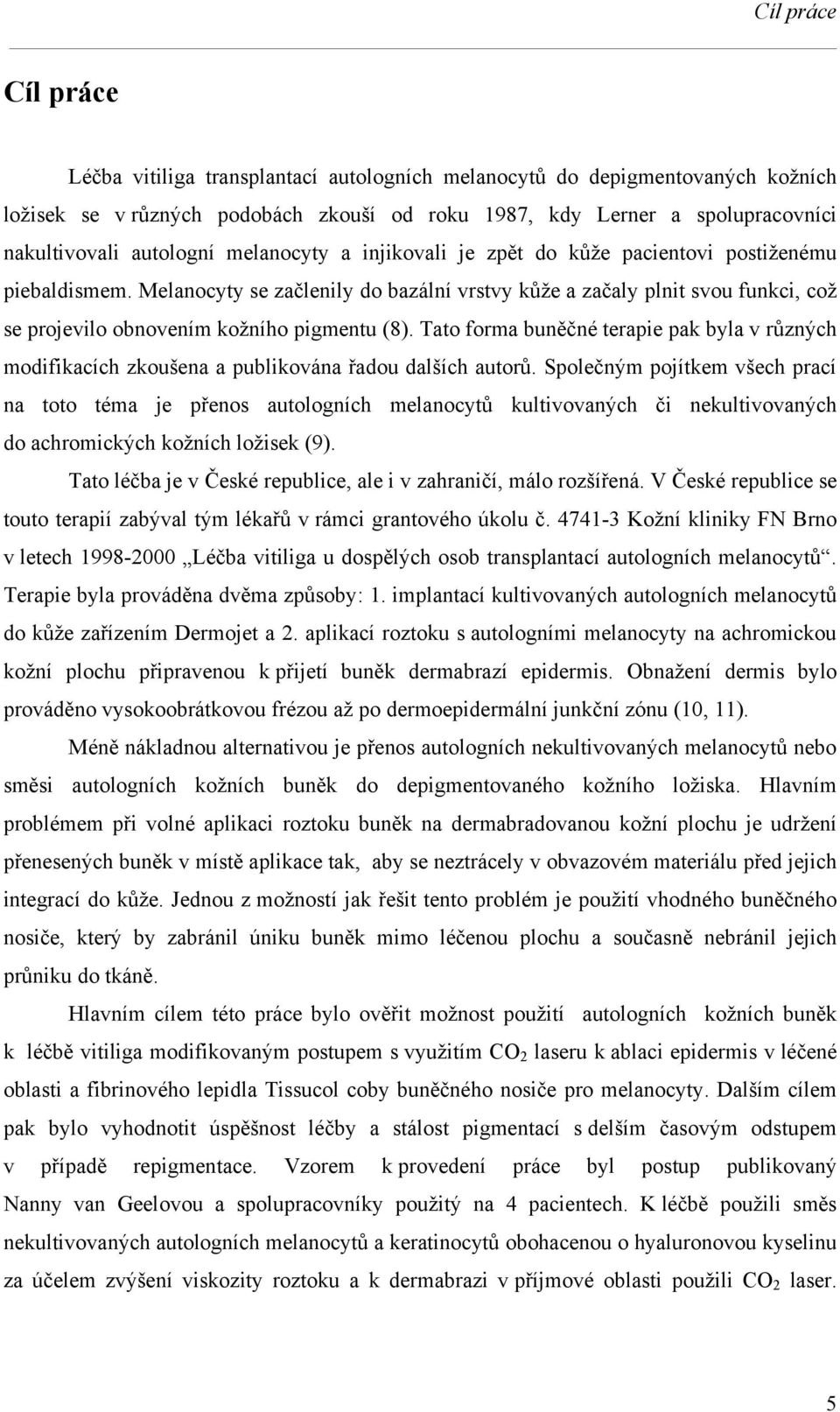 Melanocyty se začlenily do bazální vrstvy kůže a začaly plnit svou funkci, což se projevilo obnovením kožního pigmentu (8).