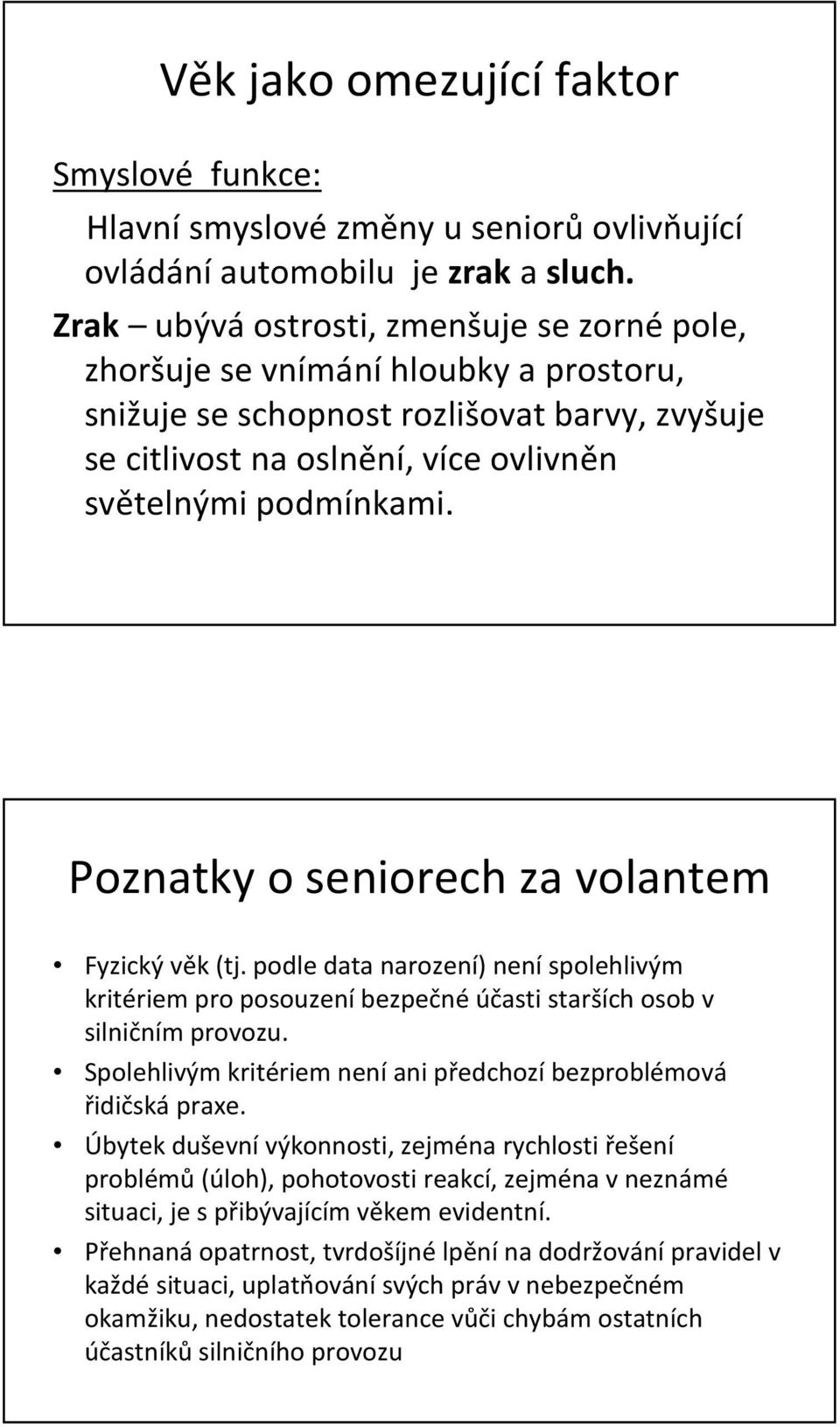 Poznatky o seniorech za volantem Fyzický věk (tj. podle data narození) neníspolehlivým kritériem pro posouzeníbezpečnéúčasti starších osob v silničním provozu.