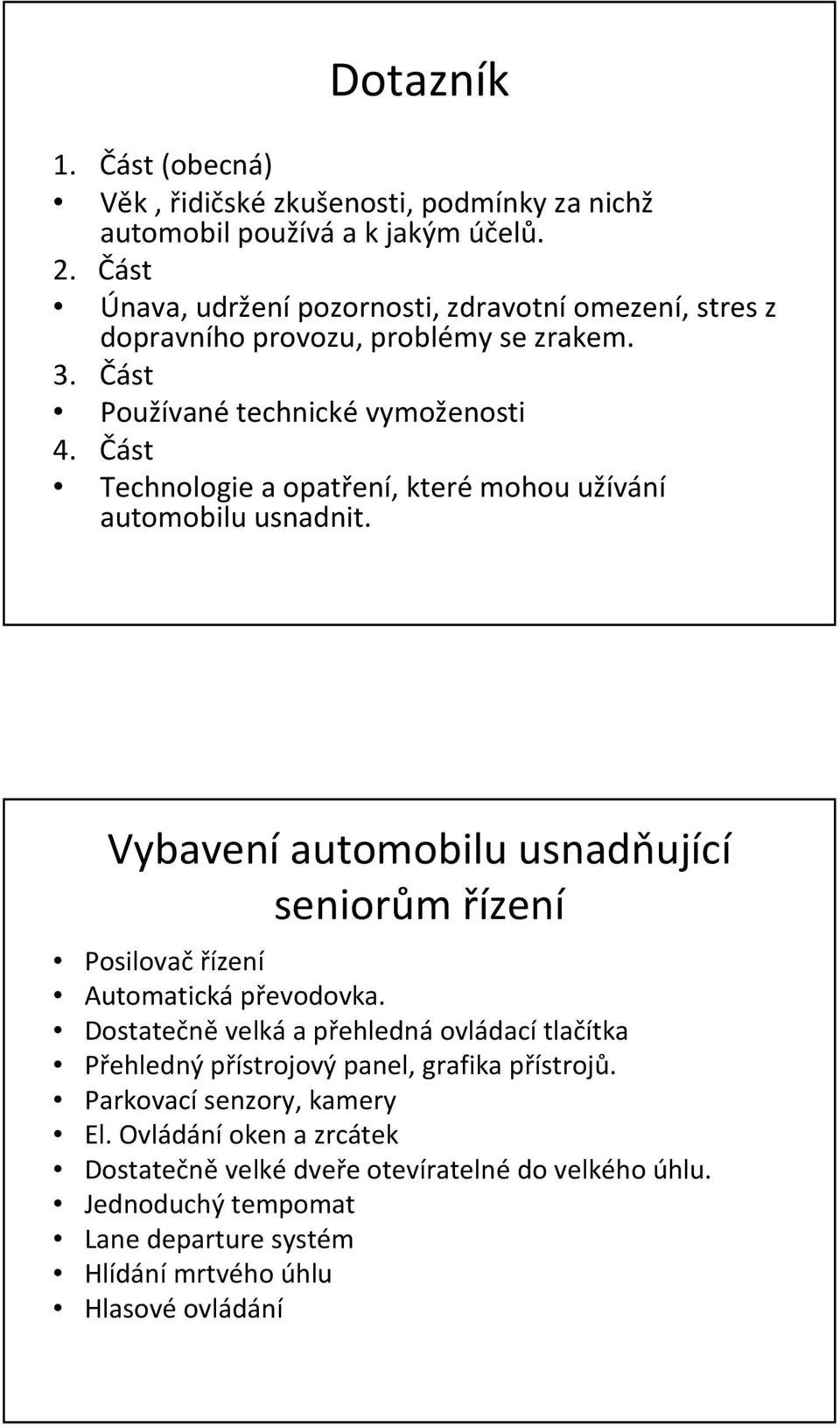 Část Technologie a opatření, které mohou užívání automobilu usnadnit. Vybavení automobilu usnadňující seniorům řízení Posilovač řízení Automatická převodovka.