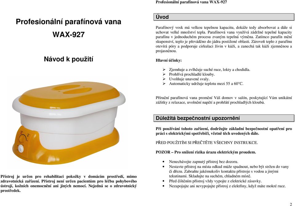Zároveň teplo z parafínu otevírá póry a podporuje cirkulaci živin v kůži, a zanechá tak kůži zjemněnou a projasněnou. Hlavní účinky: Zjemňuje a zvlhčuje suché ruce, lokty a chodidla.