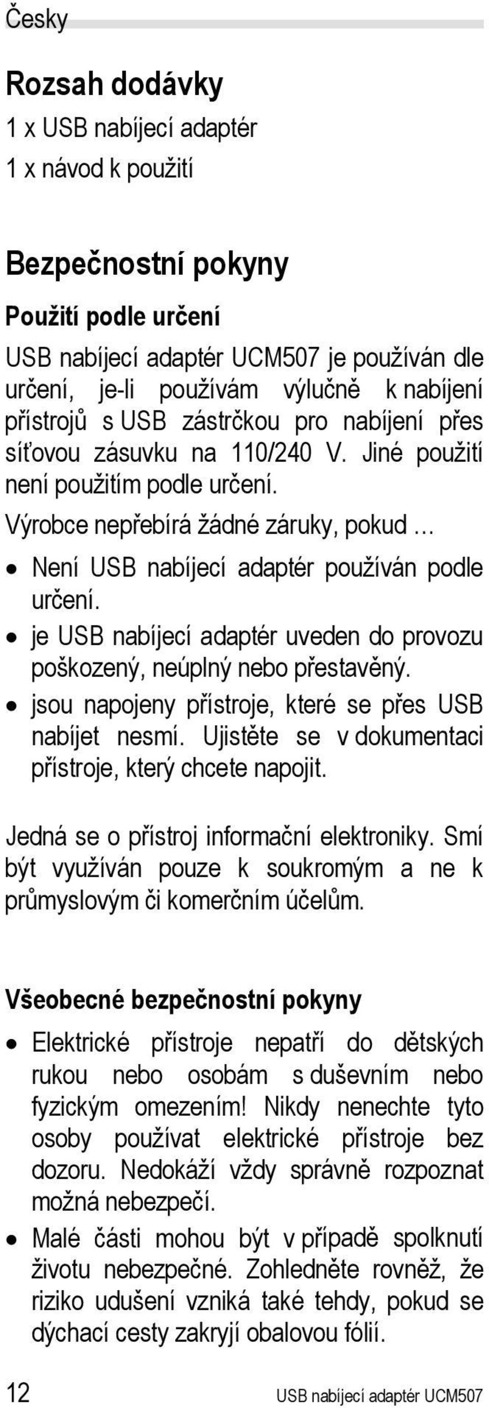 Výrobce nepřebírá žádné záruky, pokud Není USB nabíjecí adaptér používán podle určení. je USB nabíjecí adaptér uveden do provozu poškozený, neúplný nebo přestavěný.