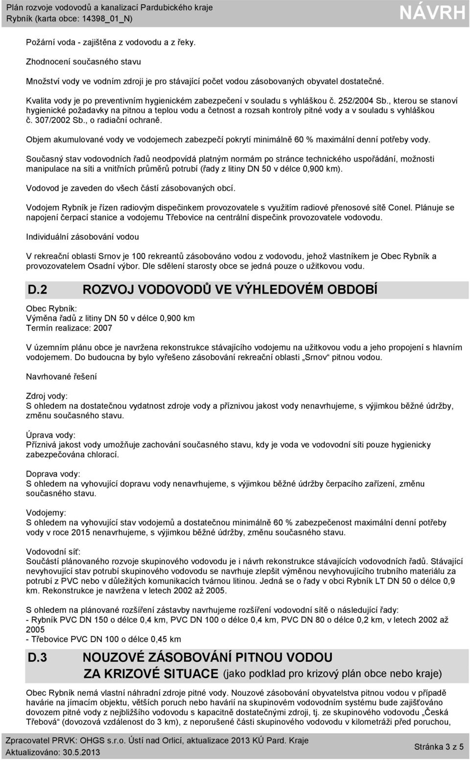 , kterou se stanoví hygienické požadavky na pitnou a teplou vodu a četnost a rozsah kontroly pitné vody a v souladu s vyhláškou č. 307/2002 Sb., o radiační ochraně.