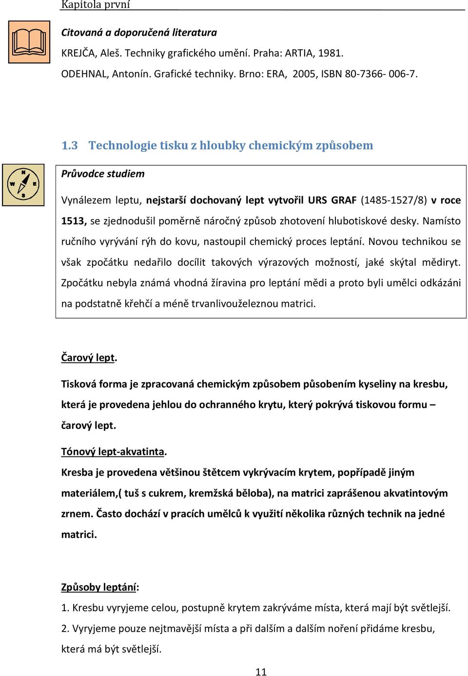 3 Technologie tisku z hloubky chemickým způsobem Průvodce studiem Vynálezem leptu, nejstarší dochovaný lept vytvořil URS GRAF (1485-1527/8) v roce 1513, se zjednodušil poměrně náročný způsob