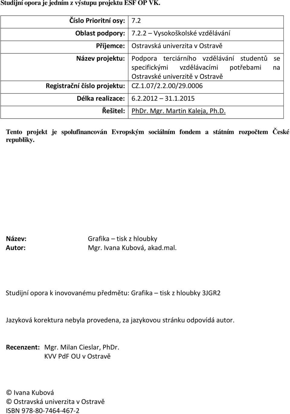 2 Vysokoškolské vzdělávání Příjemce: Ostravská univerzita v Ostravě Název projektu: Podpora terciárního vzdělávání studentů se specifickými vzdělávacími potřebami na Ostravské univerzitě v Ostravě