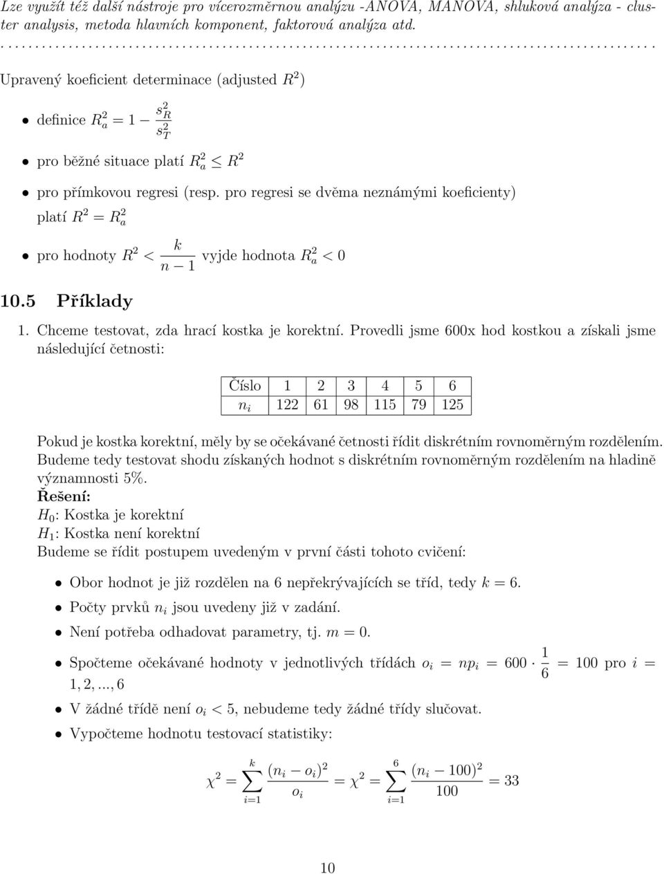 pro regresi se dvěma neznámými koeficienty) platí R 2 = R 2 a pro hodnoty R 2 < 10.5 Příklady k n 1 vyjde hodnota R2 a < 0 1. Chceme testovat, zda hrací kostka je korektní.