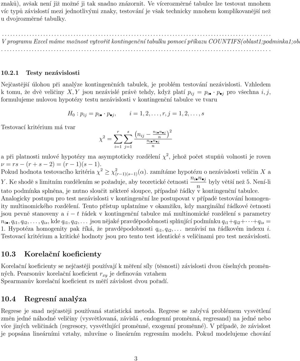 .................................................................................................. V programu Excel máme možnost vytvořit kontingenční tabulku pomocí příkazu COUNTIFS(oblast1;podminka1;obl.