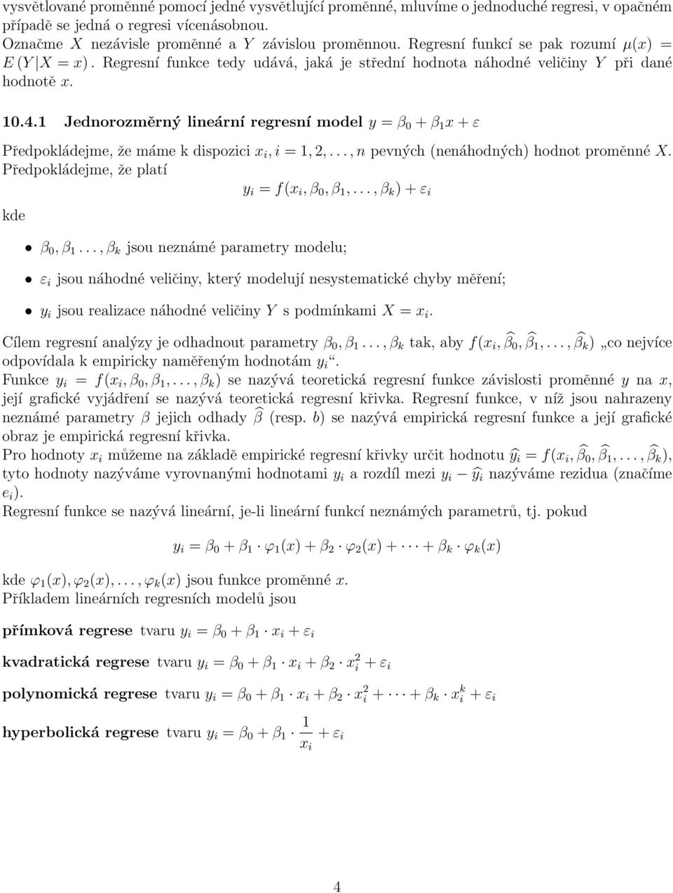 1 Jednorozměrný lineární regresní model y = β 0 + β 1 x + ε Předpokládejme, že máme k dispozici x i, i = 1, 2,..., n pevných (nenáhodných) hodnot proměnné X.