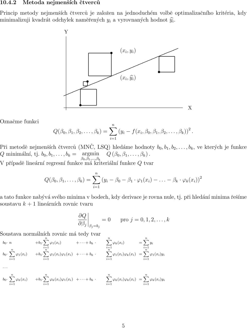 .., b k, ve kterých je funkce Q minimální, tj. b 0, b 1,..., b k = argmin Q (β 0, β 1,..., β k ). β 0,β 1,...,β k V případě lineární regresní funkce má kriteriální funkce Q tvar Q(β 0, β 1,.