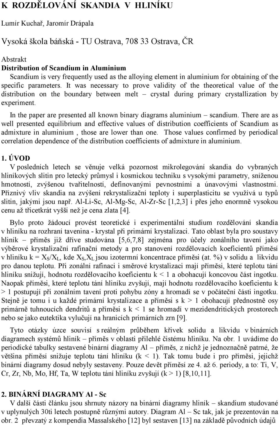 It was necessary to prove validity of the theoretical value of the distribution on the boundary between melt crystal during primary crystallization by experiment.