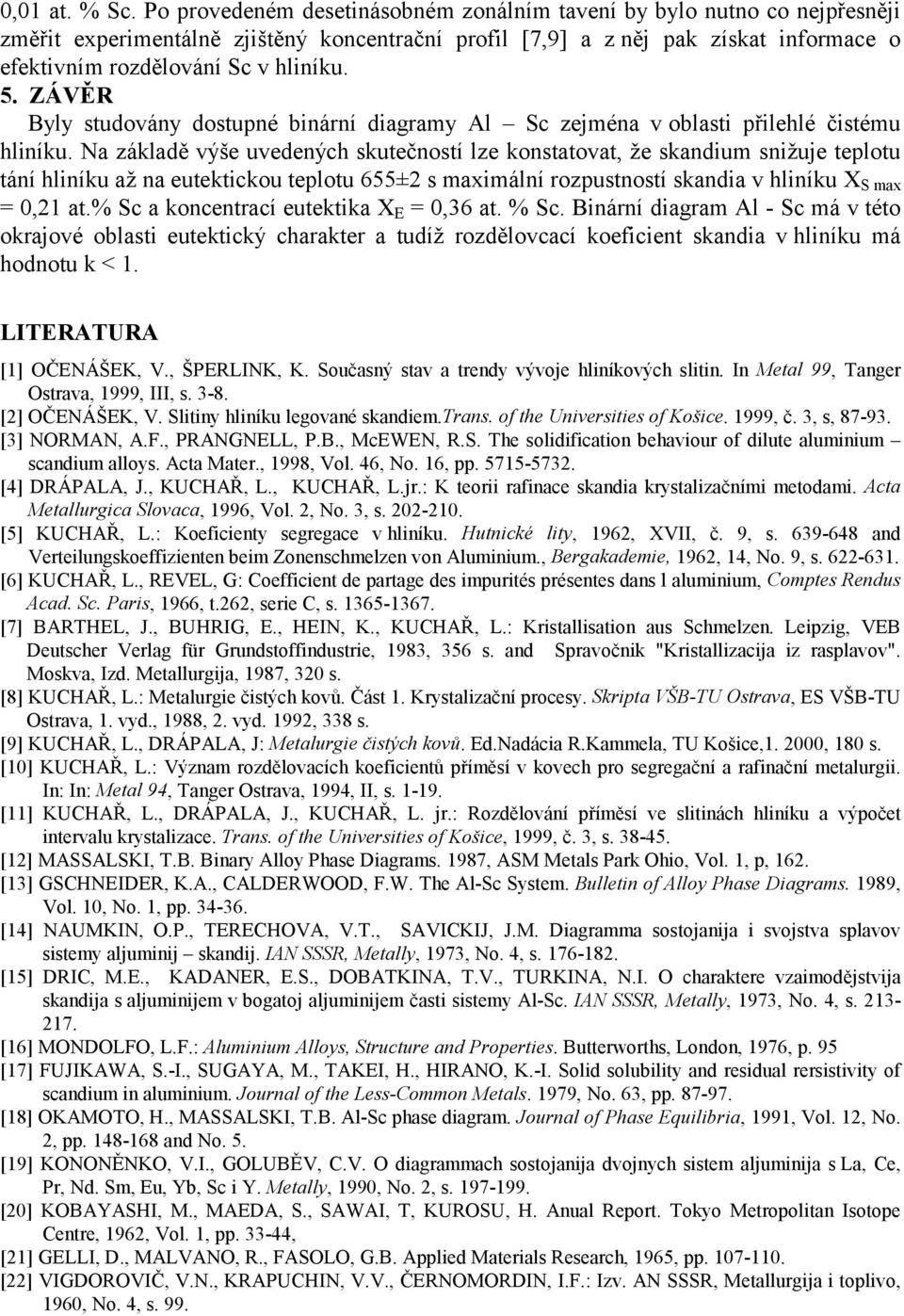 5. ZÁVĚR Byly studovány dostupné binární diagramy Al Sc zejména v oblasti přilehlé čistému hliníku.