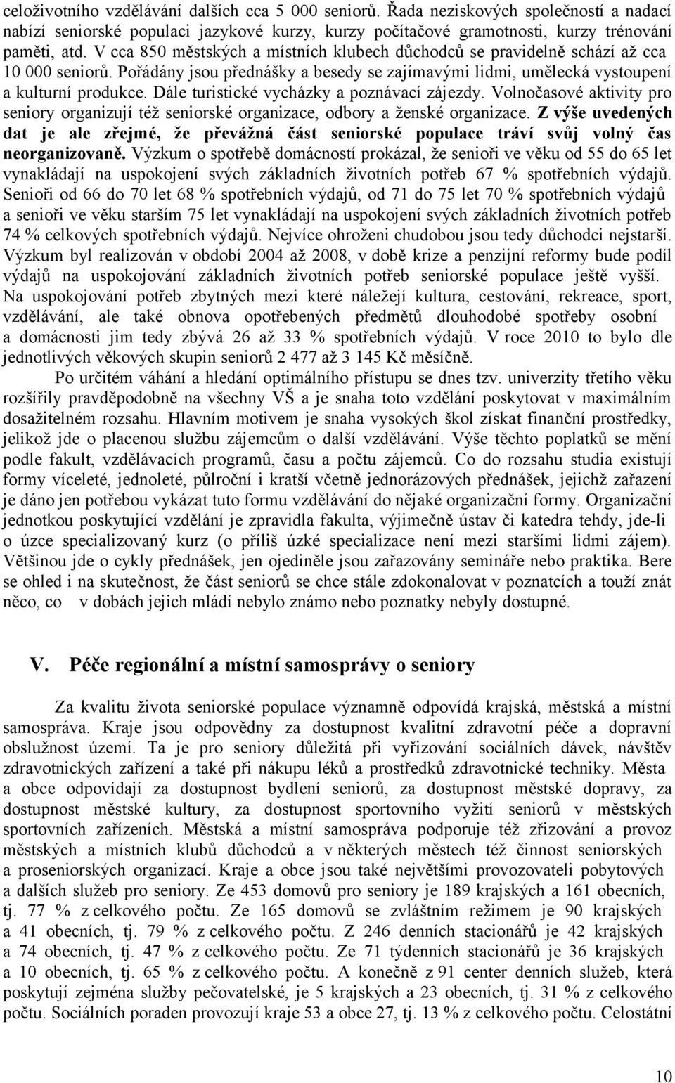 Dále turistické vycházky a poznávací zájezdy. Volnočasové aktivity pro seniory organizují též seniorské organizace, odbory a ženské organizace.