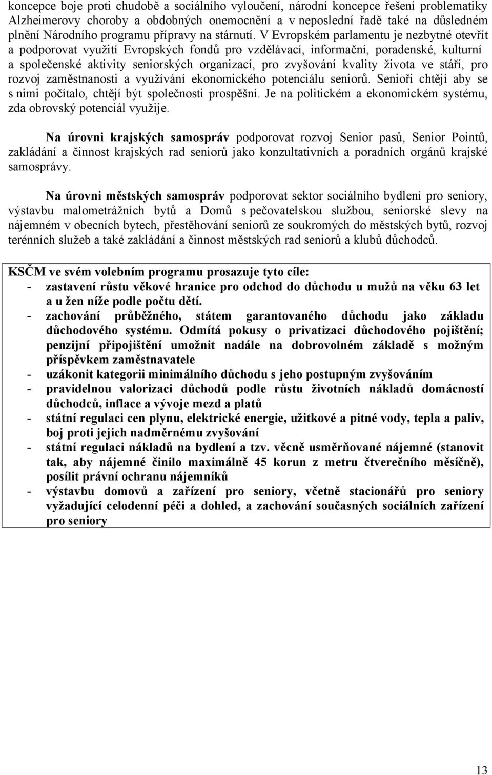 V Evropském parlamentu je nezbytné otevřít a podporovat využití Evropských fondů pro vzdělávací, informační, poradenské, kulturní a společenské aktivity seniorských organizací, pro zvyšování kvality