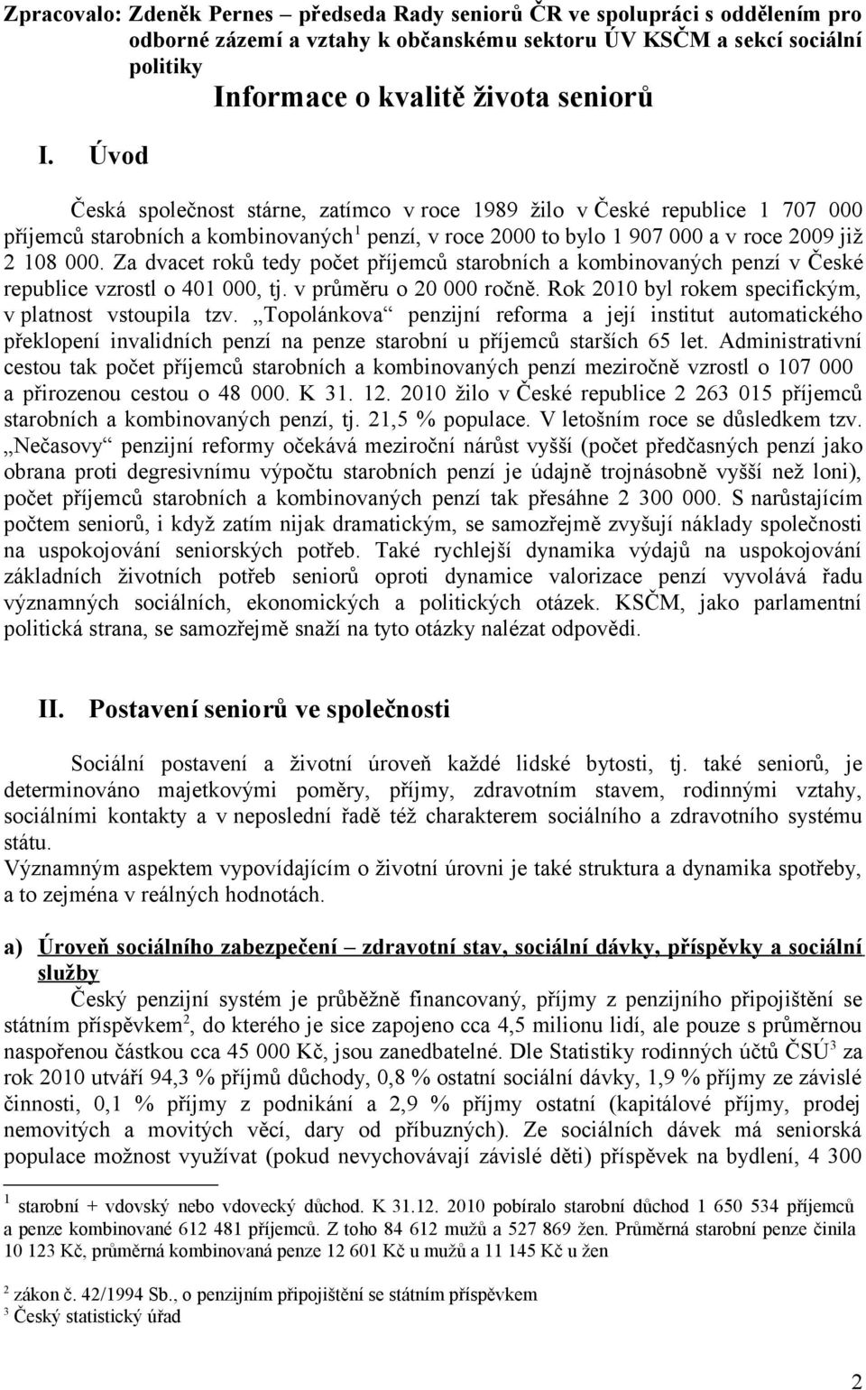 Za dvacet roků tedy počet příjemců starobních a kombinovaných penzí v České republice vzrostl o 401 000, tj. v průměru o 20 000 ročně. Rok 2010 byl rokem specifickým, v platnost vstoupila tzv.