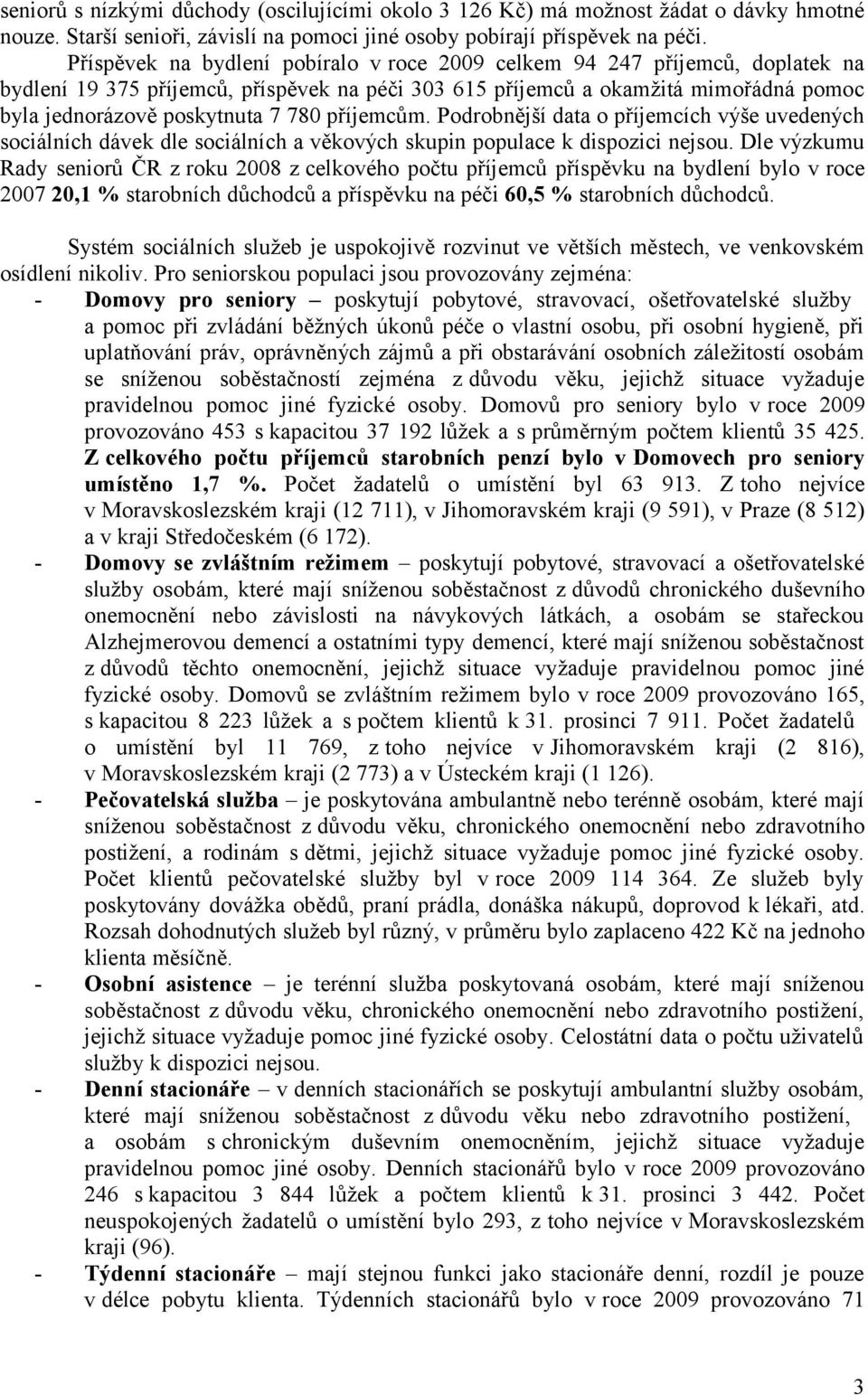 příjemcům. Podrobnější data o příjemcích výše uvedených sociálních dávek dle sociálních a věkových skupin populace k dispozici nejsou.