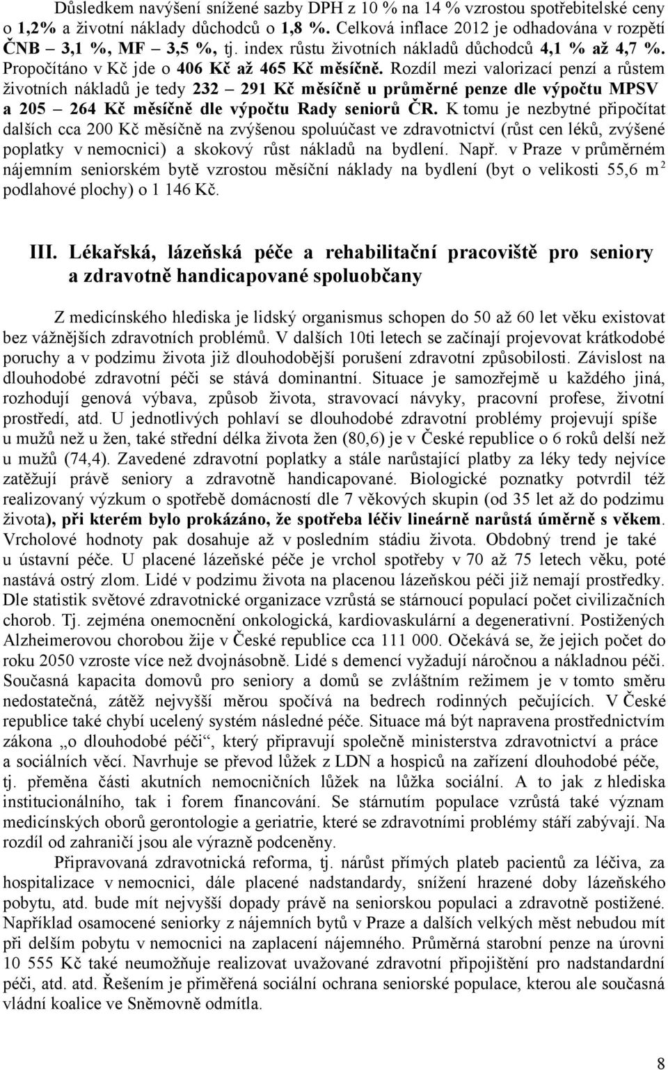 Rozdíl mezi valorizací penzí a růstem životních nákladů je tedy 232 291 Kč měsíčně u průměrné penze dle výpočtu MPSV a 205 264 Kč měsíčně dle výpočtu Rady seniorů ČR.