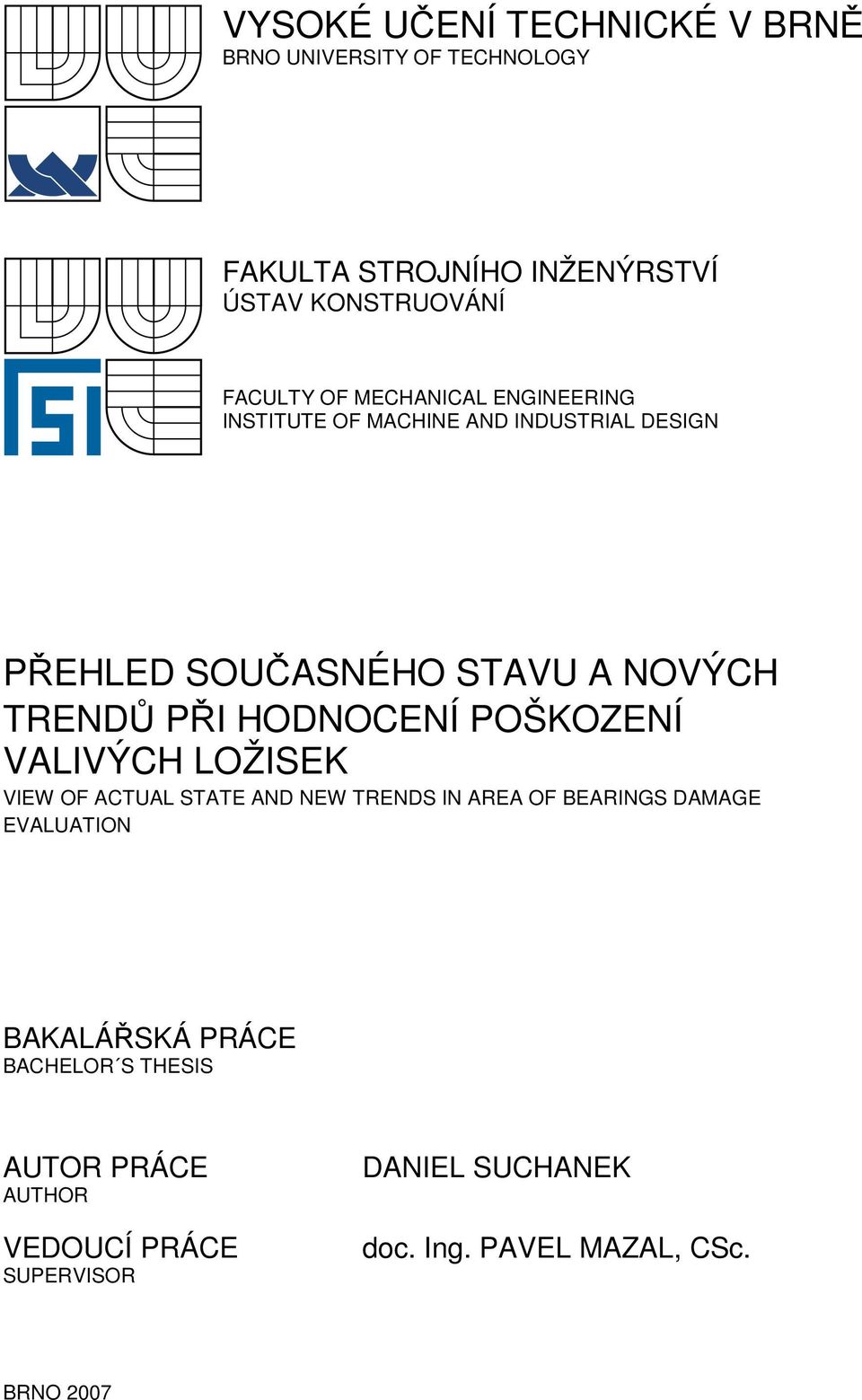 HODNOCENÍ POŠKOZENÍ VALIVÝCH LOŽISEK VIEW OF ACTUAL STATE AND NEW TRENDS IN AREA OF BEARINGS DAMAGE EVALUATION