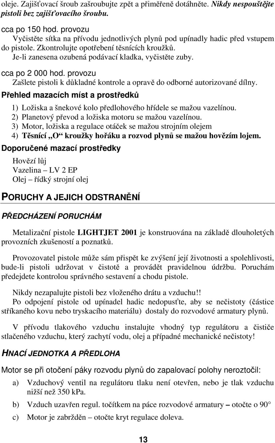 cca po 2 000 hod. provozu Zašlete pistoli k důkladné kontrole a opravě do odborné autorizované dílny.