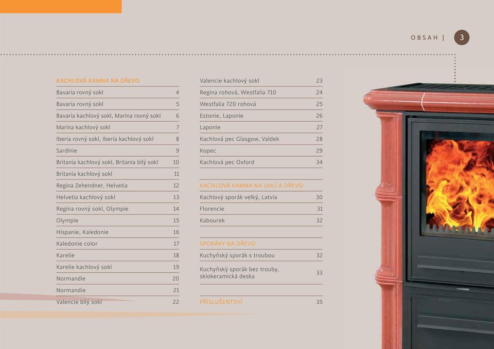 Kaledonie color 17 Karelie 18 Karelie kachlový sokl 19 Normandie 20 Normandie 21 Valencie bílý sokl 22 Valencie kachlový sokl 23 Regina rohová, Westfalia 710 24 Westfalia 720 rohová 25 Estonie,