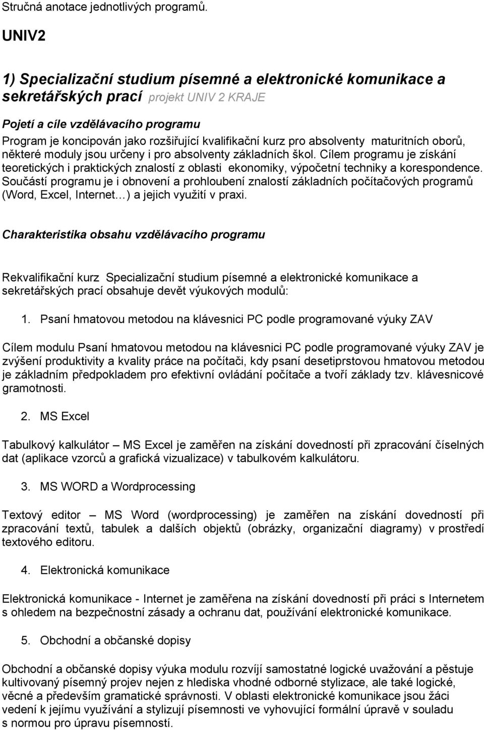 kurz pro absolventy maturitních oborů, některé moduly jsou určeny i pro absolventy základních škol.