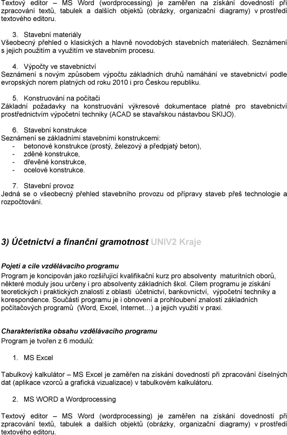 Výpočty ve stavebnictví Seznámení s novým způsobem výpočtu základních druhů namáhání ve stavebnictví podle evropských norem platných od roku 2010 i pro Českou republiku. 5.