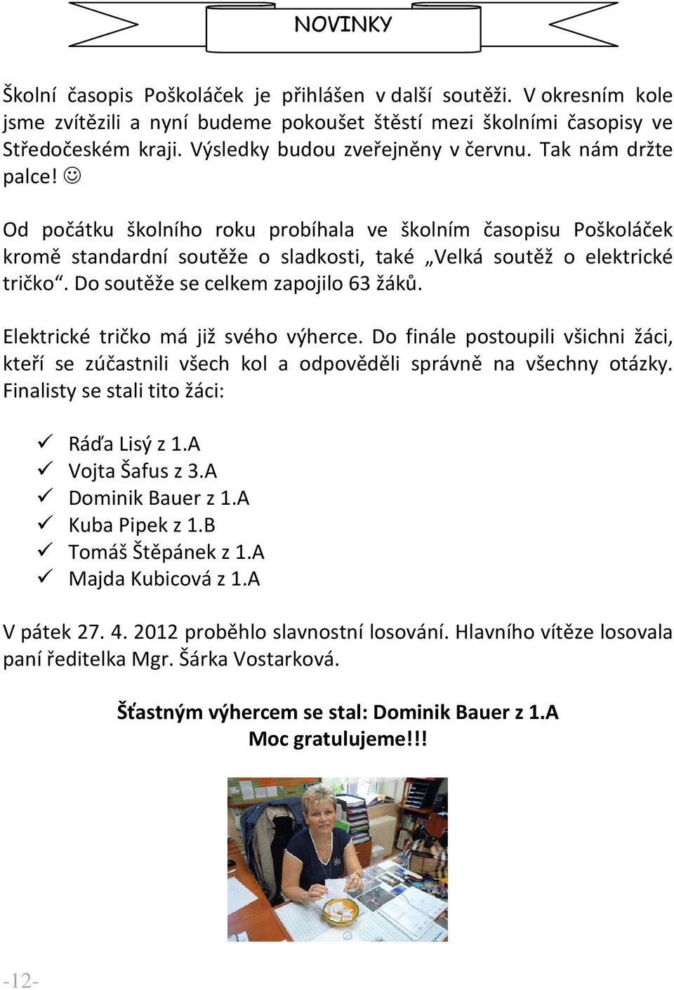 Do soutěže se celkem zapojilo 63 žáků. Elektrické tričko má již svého výherce. Do finále postoupili všichni žáci, kteří se zúčastnili všech kol a odpověděli správně na všechny otázky.