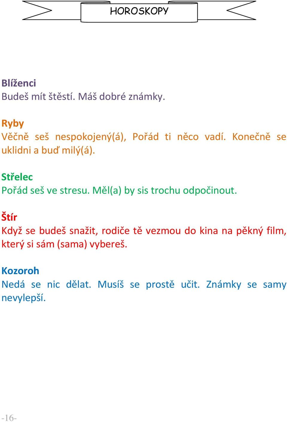 Střelec Pořád seš ve stresu. Měl(a) by sis trochu odpočinout.