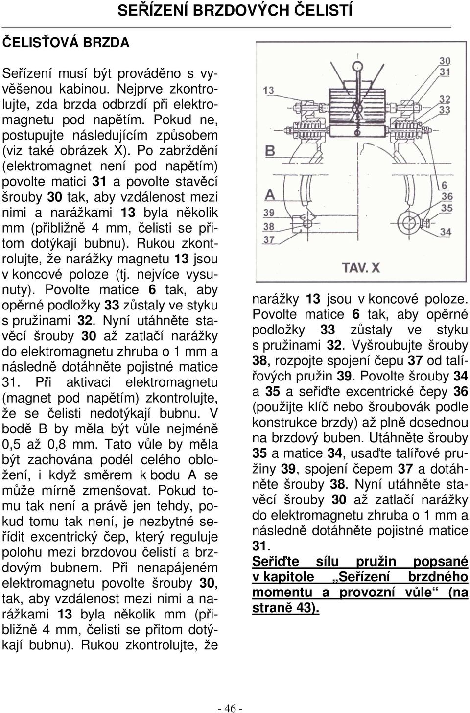 Po zabrždění (elektromagnet není pod napětím) povolte matici 31 a povolte stavěcí šrouby 30 tak, aby vzdálenost mezi nimi a narážkami 13 byla několik mm (přibližně 4 mm, čelisti se přitom dotýkají