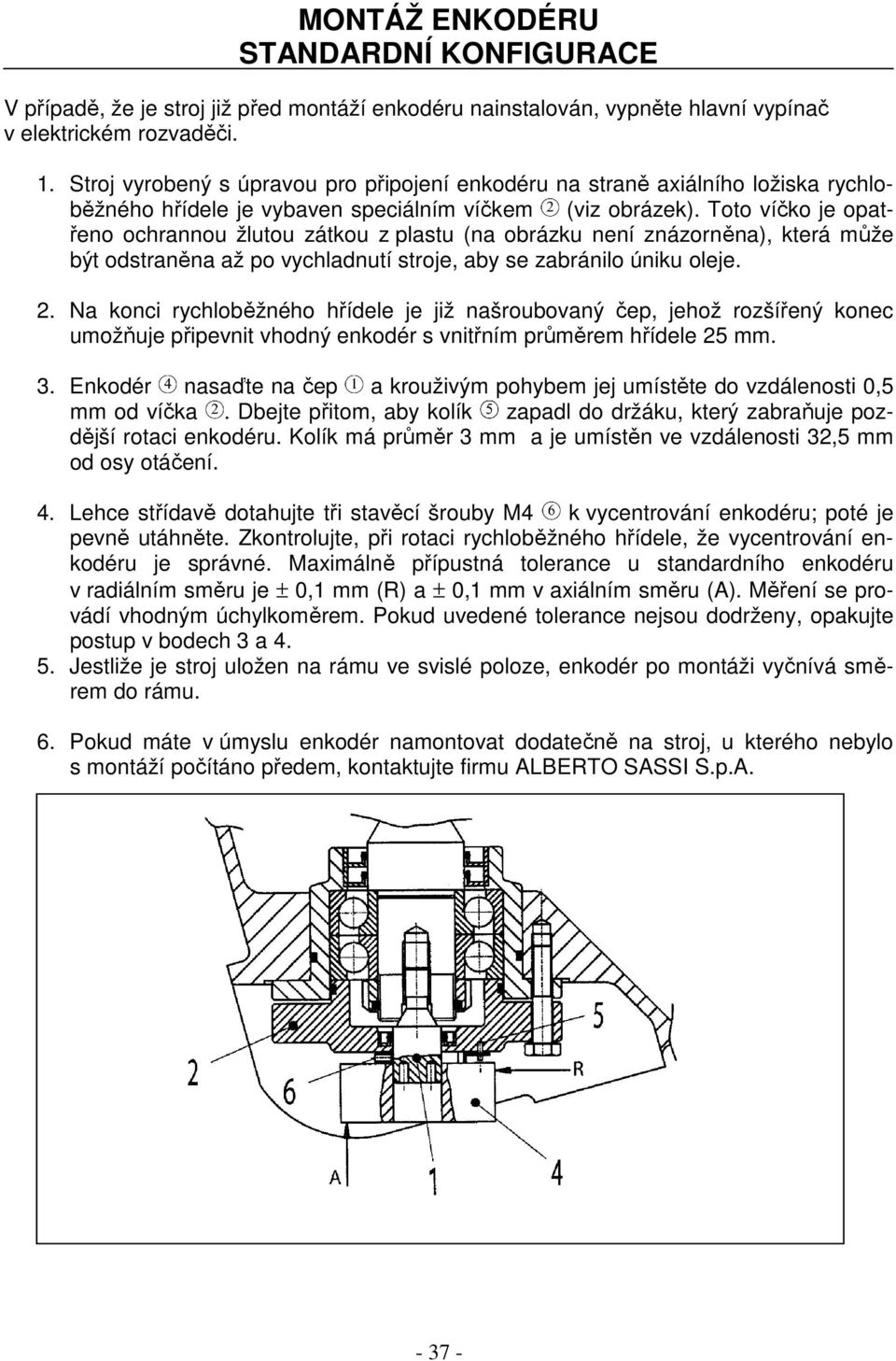 Toto víčko je opatřeno ochrannou žlutou zátkou z plastu (na obrázku není znázorněna), která může být odstraněna až po vychladnutí stroje, aby se zabránilo úniku oleje. 2.