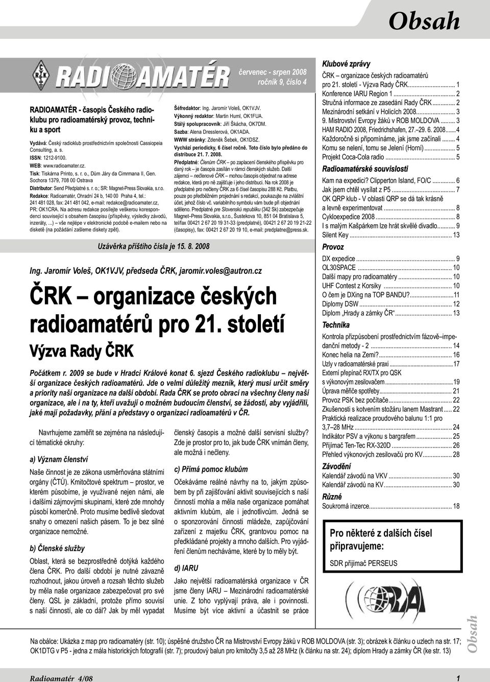 : 241 481 028, fax: 241 481 042, e-mail: redakce@radioamater.cz, PR: OK1CRA. Na adresu redakce posílejte veškerou korespondenci související s obsahem časopisu (příspěvky, výsledky závodů, inzeráty,.