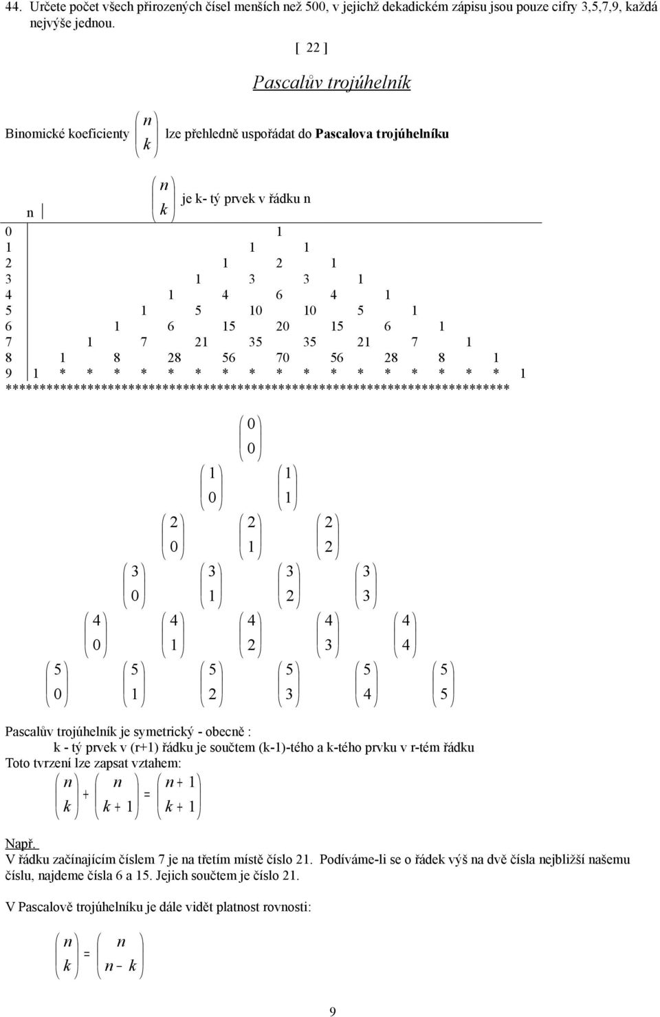 ************************************************************************** Pascalův trojúhelí je symetricý - obecě : - tý prve v (r) řádu je součtem (-)-tého a -tého prvu v r-tém