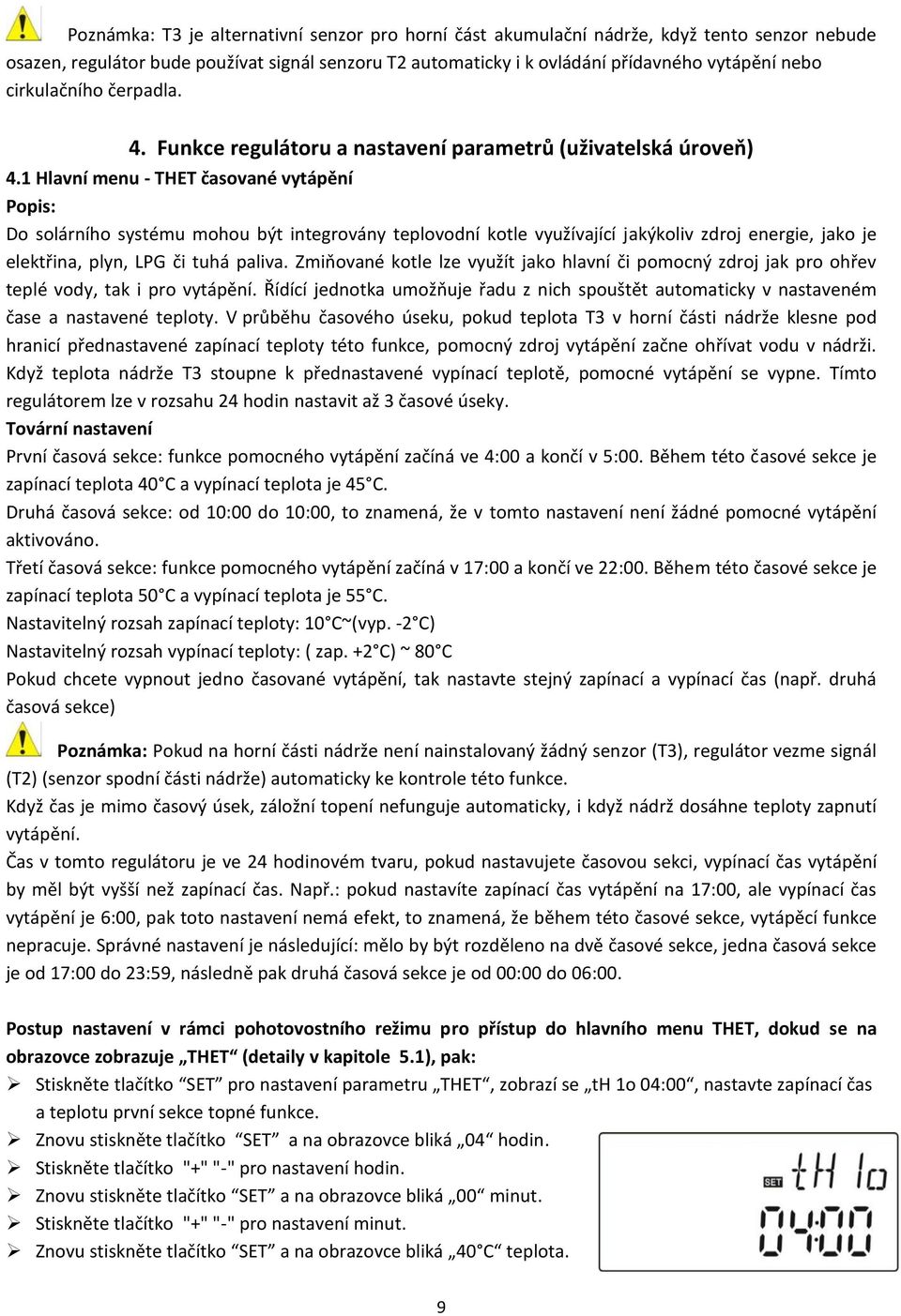 1 Hlavní menu - THET časované vytápění Popis: Do solárního systému mohou být integrovány teplovodní kotle využívající jakýkoliv zdroj energie, jako je elektřina, plyn, LPG či tuhá paliva.