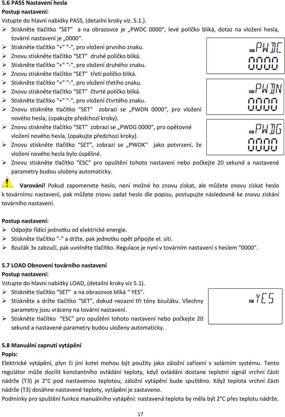 Znovu stiskněte tlačítko SET druhé políčko bliká. Stiskněte tlačítko "+" "-", pro vložení druhého znaku. Znovu stiskněte tlačítko SET třetí políčko bliká.