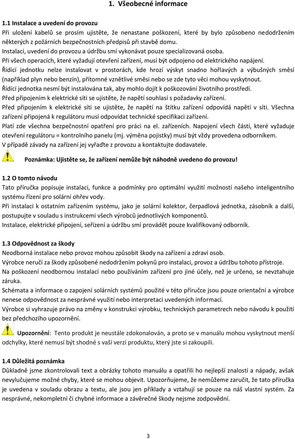 Instalaci, uvedení do provozu a údržbu smí vykonávat pouze specializovaná osoba. Při všech operacích, které vyžadují otevření zařízení, musí být odpojeno od elektrického napájení.