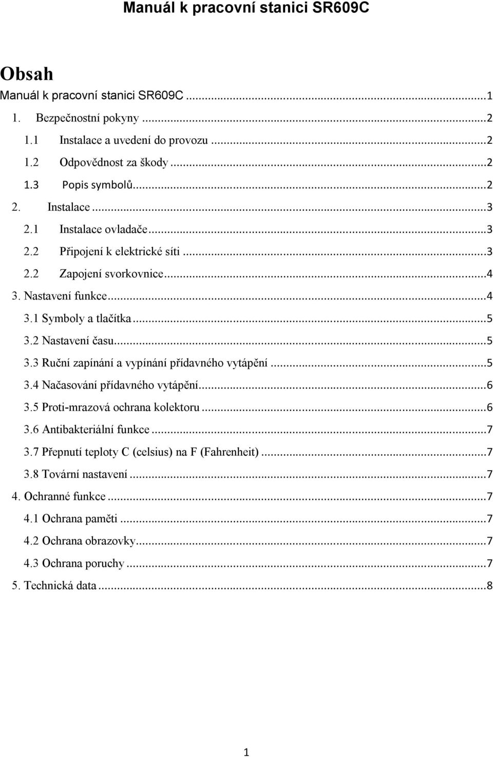 ..5 3.3 Ruční zapínání a vypínání přídavného vytápění...5 3.4 Načasování přídavného vytápění...6 3.5 Proti-mrazová ochrana kolektoru...6 3.6 Antibakteriální funkce...7 3.