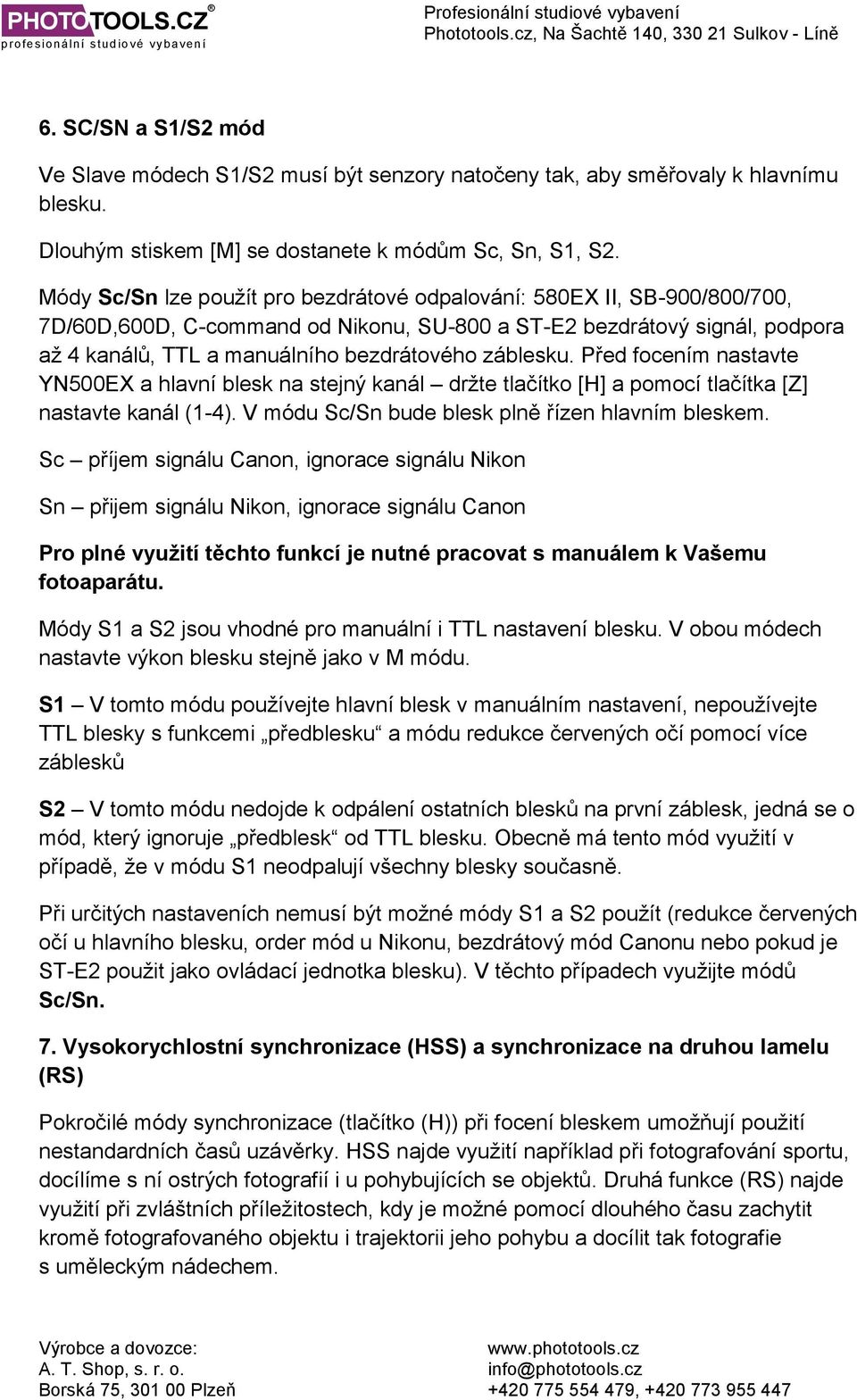 záblesku. Před focením nastavte YN500EX a hlavní blesk na stejný kanál držte tlačítko [H] a pomocí tlačítka [Z] nastavte kanál (1-4). V módu Sc/Sn bude blesk plně řízen hlavním bleskem.